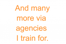 And many more via agencies I train for.